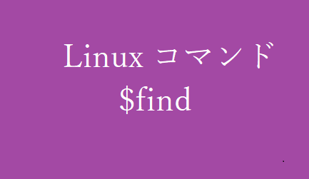 findコマンド~ファイルやディレクトリを検索するコマンド~【Linuxコマンド集】【初心者向け】