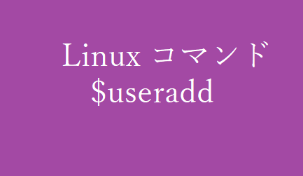 useradd ~新規ユーザーを作成する~【Linuxコマンド集】