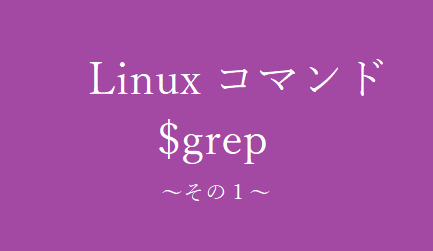 grepコマンド~指定した文字列が含まれる行を検索するコマンド~その1【Linuxコマンド集】【初心者向け】