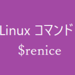 renice ~実行中プロセスの優先度変更~【Linuxコマンド集】